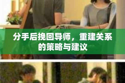 分手后挽回导师，重建关系的策略与建议