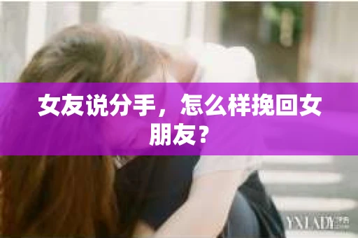 女友说分手，怎么样挽回女朋友？
