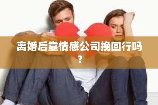 离婚后靠情感公司挽回行吗？