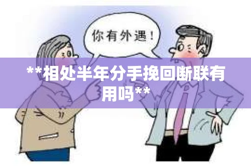 **相处半年分手挽回断联有用吗**