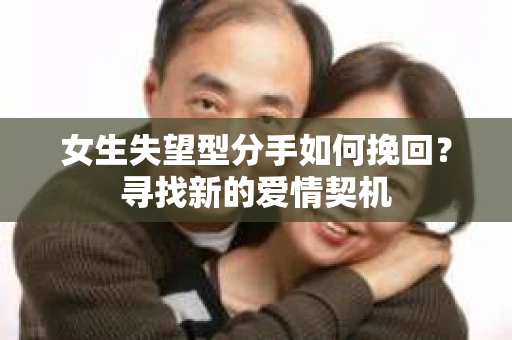 女生失望型分手如何挽回？寻找新的爱情契机