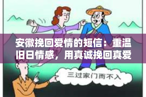 安徽挽回爱情的短信：重温旧日情感，用真诚挽回真爱