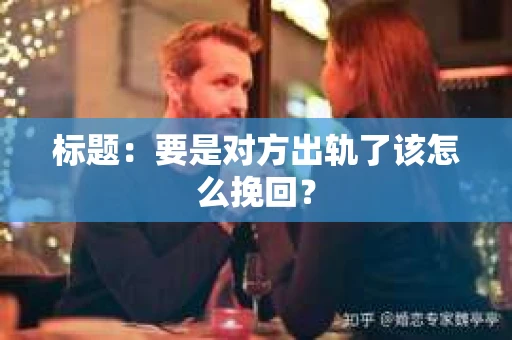 标题：要是对方出轨了该怎么挽回？
