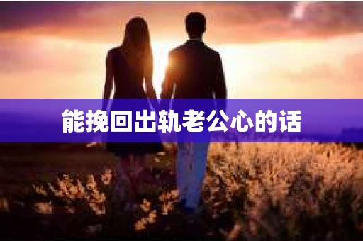 能挽回出轨老公心的话