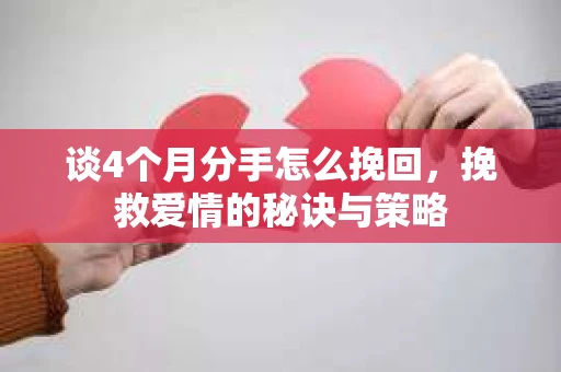 谈4个月分手怎么挽回，挽救爱情的秘诀与策略