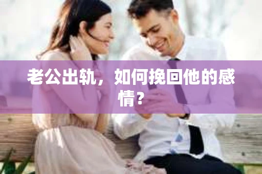 老公出轨，如何挽回他的感情？