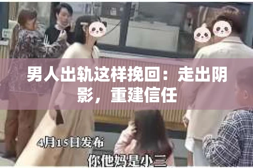 男人出轨这样挽回：走出阴影，重建信任