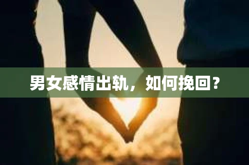 男女感情出轨，如何挽回？