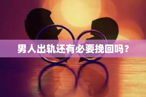 男人出轨还有必要挽回吗？