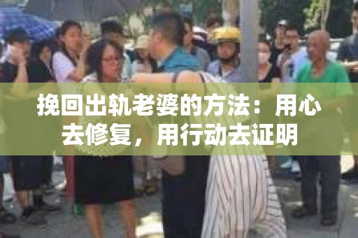 挽回出轨老婆的方法：用心去修复，用行动去证明