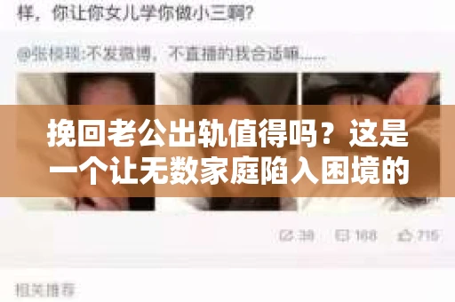 挽回老公出轨值得吗？这是一个让无数家庭陷入困境的问题。在这个问题上，每个人的答案都不尽相同，而我，想从生活的角度，结合一些真实案例，和大家聊聊这个话题。