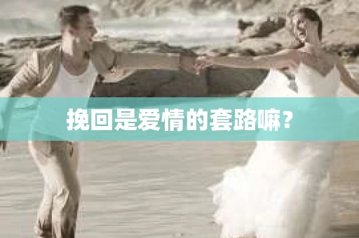 挽回是爱情的套路嘛？