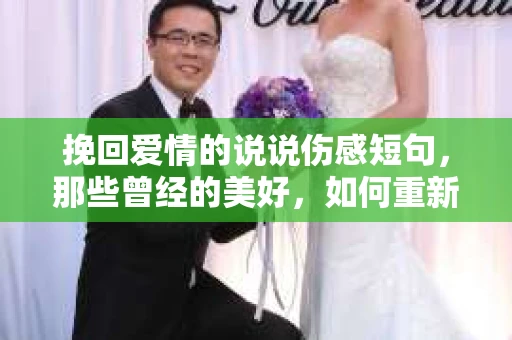 挽回爱情的说说伤感短句，那些曾经的美好，如何重新找回