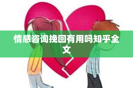 情感咨询挽回有用吗知乎全文