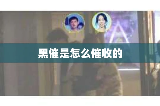 黑催是怎么催收的