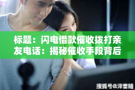 标题：闪电借款催收拨打亲友电话：揭秘催收手段背后的真相