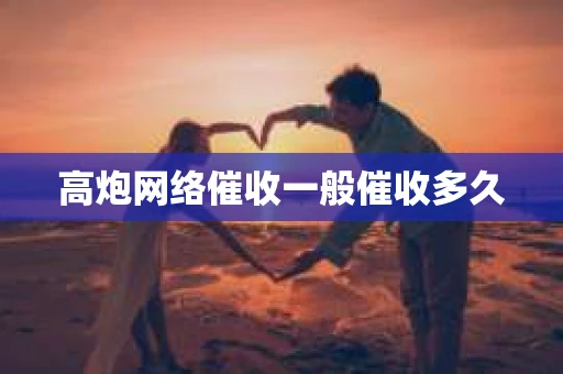 高炮网络催收一般催收多久