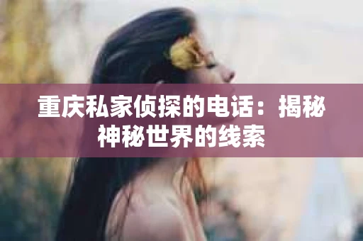 重庆私家侦探的电话：揭秘神秘世界的线索