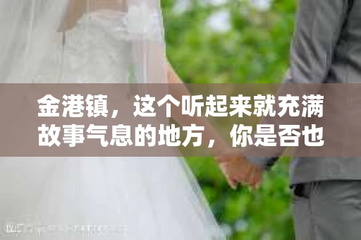 金港镇，这个听起来就充满故事气息的地方，你是否也曾好奇过，这里是否有私家侦探的存在呢？今天，我就来和大家聊聊这个话题。
