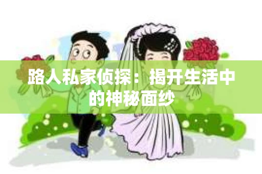 路人私家侦探：揭开生活中的神秘面纱