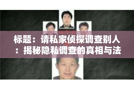 标题：请私家侦探调查别人：揭秘隐私调查的真相与法律边界