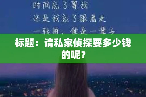 标题：请私家侦探要多少钱的呢？