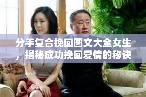 分手复合挽回图文大全女生，揭秘成功挽回爱情的秘诀