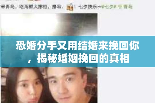 恐婚分手又用结婚来挽回你，揭秘婚姻挽回的真相