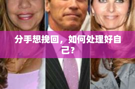 分手想挽回,如何处理好自己? 分手想挽回,如何处理好自己?