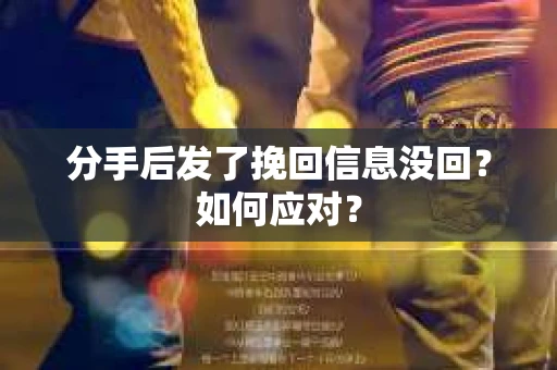 分手后发了挽回信息没回？如何应对？