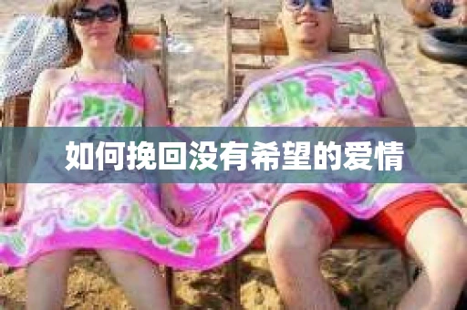 如何挽回没有希望的爱情