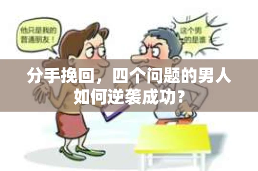 分手挽回，四个问题的男人如何逆袭成功？